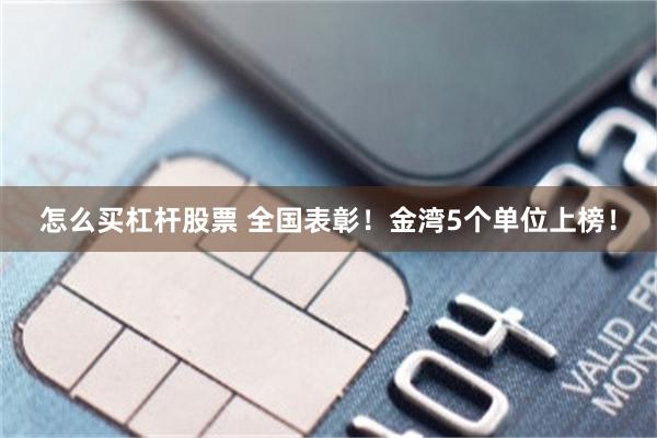怎么买杠杆股票 全国表彰！金湾5个单位上榜！