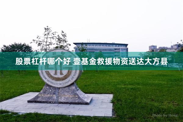 股票杠杆哪个好 壹基金救援物资送达大方县