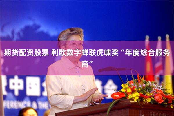 期货配资股票 利欧数字蝉联虎啸奖“年度综合服务商”