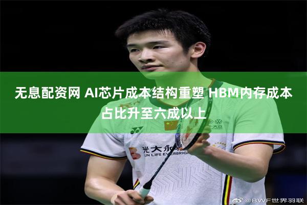 无息配资网 AI芯片成本结构重塑 HBM内存成本占比升至六成以上