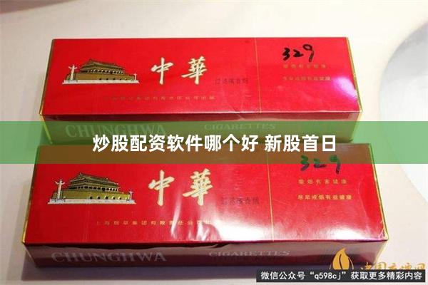 炒股配资软件哪个好 新股首日