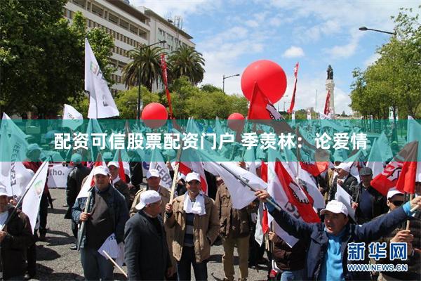 配资可信股票配资门户 季羡林：论爱情