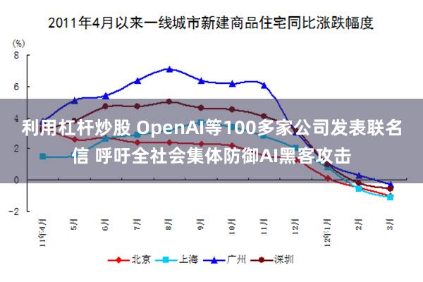 利用杠杆炒股 OpenAI等100多家公司发表联名信 呼吁全社会集体防御AI黑客攻击