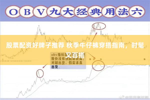 股票配资好牌子推荐 秋季牛仔裤穿搭指南，时髦又百搭