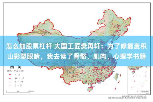 怎么加股票杠杆 大国工匠樊再轩：为了修复麦积山彩塑眼睛，我去读了骨骼、肌肉、心理学书籍