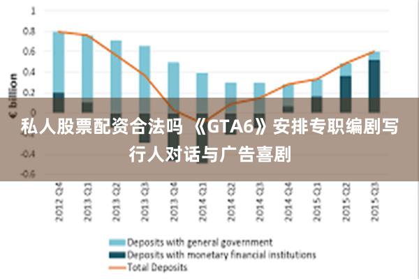私人股票配资合法吗 《GTA6》安排专职编剧写行人对话与广告喜剧