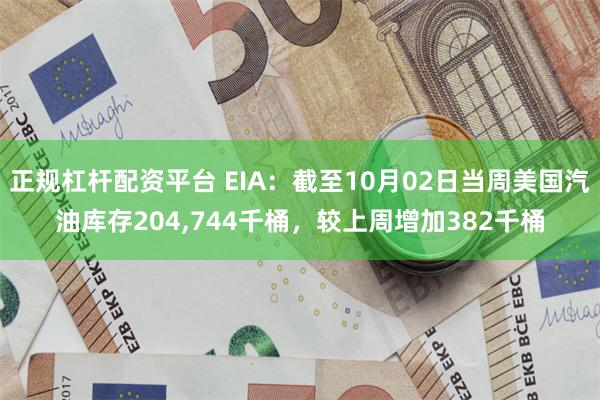 正规杠杆配资平台 EIA：截至10月02日当周美国汽油库存204,744千桶，较上周增加382千桶
